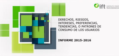 El IFT publica el primer Informe Anual de Derechos, Riesgos, Intereses, Tendencias o Patrones de Consumo de los Usuarios de Servicios de Telecomunicaciones