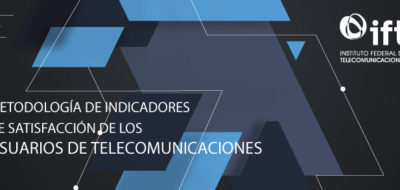 El IFT publica la “Metodología de Indicadores de Satisfacción de los Usuarios de Telecomunicaciones”