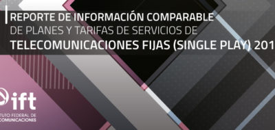 El IFT presenta el Reporte de Información Comparable de Planes y Tarifas de Servicios de Telecomunicaciones Fijas (modalidad Single Play)