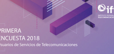 Presenta IFT Primera Encuesta de Usuarios de Servicios de Telecomunicaciones 2018 (Comunicado 50/2018)