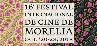 ¡AQUÍ LAS PELÍCULAS QUE COMPETIRÁN EN EL FESTIVAL INTERNACIONAL DE CINE DE MORELIA 2018!