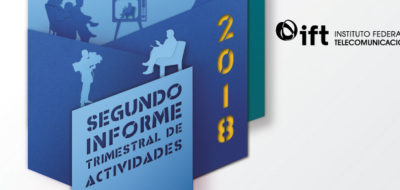 Presenta IFT Segundo Informe Trimestral de Actividades 2018 (Comunicado 67/2018)