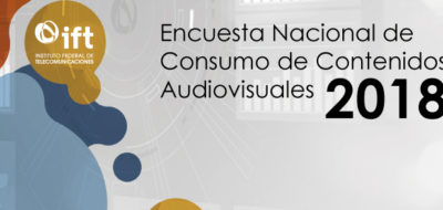 El IFT da a conocer la Encuesta Nacional de Consumo de Contenidos Audiovisuales 2018 (Comunicado 55/2019) 9 de octubre