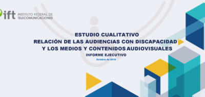 El IFT da a conocer los resultados del estudio cualitativo “Relación de las Audiencias con Discapacidad y los Medios y Contenidos Audiovisuales” (Comunicado 57/2019)